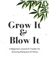 Grow It & Blow It | A Beginner's Journal & Tracker for Growing Marijuana At Home: Size 8x10 | Made in the USA | Journal for Growers | Paperback 1694398706 Book Cover