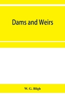 Dams and Weirs: An Analytical and Practical Treatise on Gravity Dams and Weirs, Arch and Buttress Dams, Submerged Weirs and Barrages ( 9353956188 Book Cover
