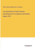 Les autrichiens et l'Italie; Histoire anecdotique de l'occupation autrichienne depuis 1815 (French Edition) 3382736748 Book Cover