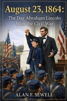 August 23, 1864: The Day Abraham Lincoln Won the Civil War 0997226889 Book Cover