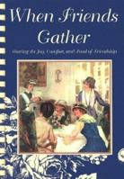 When Friends Gather: Sharing the Joy, Comfort, and Food of Friendship 1885620055 Book Cover