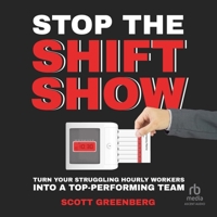 Stop the Shift Show: Turn Your Struggling Hourly Workers Into a Top-Performing Team B0CW78JRQY Book Cover