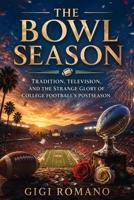 The Bowl Season: Tradition, Television, and the Strange Glory of College Football’s Postseason B0H6C514H6 Book Cover