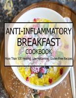 Anti-Inflammatory Breakfast Cookbook: More Than 500 Healing, Low-Histamine, Gluten-Free Recipes B08VMJDWXS Book Cover