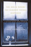 The House Where the Hardest Things Happened: A Memoir About Belonging