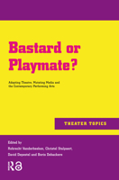 Bastard or Playmate?: Adapting Theatre, Mutating Media and Contemporary Performing Arts 9089642587 Book Cover