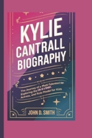 KYLIE CANTRALL BIOGRAPHY: The Journey of a Multi-Talented Star - Exploring the Life of a Singer, Actress, and Role Model for Kids B0DR2P55ZC Book Cover