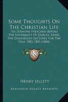 Some Thoughts On The Christian Life: Six Sermons Preached Before The University Of Dublin, Being The Donnellan Lectures For The Year 1882-1883 1104905191 Book Cover