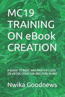 MC19 TRAINING ON eBook CREATION: A GUIDE TO BASIC AND MASTER CLASS ON eBOOK CREATION AND PUBLISHING B09JVNB5B8 Book Cover