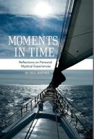 Moments in Time: Reflections on Personal Mystical Experiences 1460239210 Book Cover
