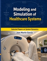 Modeling and Simulation of Healthcare Systems: Selected papers on System Dynamics. A book written by experts for beginners (Analysis and Optimization) 1687006741 Book Cover
