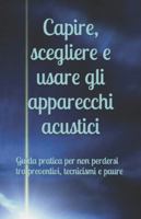 Capire, scegliere e usare gli apparecchi acustici: Guida pratica per non perdersi tra preventivi, tecnicismi e paure (Italian Edition) B0G5DYXTKX Book Cover