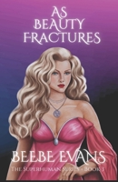 As Beauty Fractures: The Superhuman Series Book Three B0FJWLQKMB Book Cover