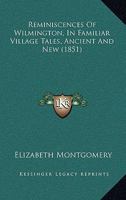 Reminiscences of Wilmington, in familiar village tales, ancient and new (Middle Atlantic States historical publications series) 333708186X Book Cover