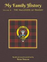 My Family History: Volume 8: The MacLeods of Raasay 0999334093 Book Cover