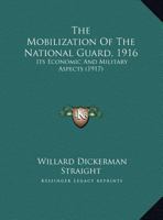 The Mobilization Of The National Guard, 1916: Its Economic And Military Aspects 137850819X Book Cover