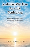 Awakening With Love For A Life Worth Living: A Simple Yet Powerful Guide For A Healthy And Happy Life B0DWTBCXNL Book Cover