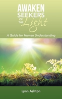 Awaken Seekers of the Light: A Guide for Human Understanding B0CMYK98LF Book Cover