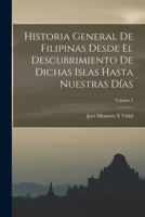 Historia General De Filipinas Desde El Descubrimiento De Dichas Islas Hasta Nuestras Días; Volume 3 1017135940 Book Cover