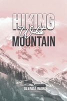 HIKING WHITE MOUNTAIN: Discovering Nature’s Majesty. B0DXZRBVQZ Book Cover