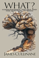 What? Consciousness, the Self, and the Question of Being B0GPBRKWW2 Book Cover