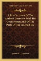 A Brief Account of the Author's Interview with His Countrymen, and of the Parts of the Emerald Isle, Whence They Emigrated: Together with a Direct Ref 1163291714 Book Cover