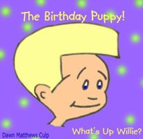 What's Up Willie? The Birthday Puppy! 0615222226 Book Cover