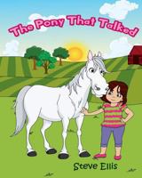 The Pony That Talked: A Charming, Illustrated Story about a Girl and a Sad Pony That Can Talk, But Is Unable to Make Friends with Other Ponies Because He Has Lost His Whinny. 1534627103 Book Cover