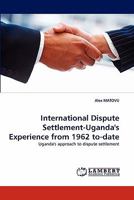 International Dispute Settlement-Uganda's Experience from 1962 to-date: Uganda's approach to dispute settlement 3838399382 Book Cover