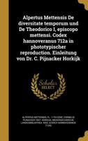Alpertus Mettensis de Diversitate Temporum Und de Theodorico I, Episcopo Mettensi. Codex Hannoveranus 712a in Phototypischer Reproduction. Einleitung Von Dr. C. Pijnacker Horkijk 1360186786 Book Cover