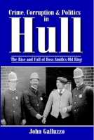 Crime, Corruption and Politics in Hull: The Rise and Fall of Boss Smith's Old Ring 1596291265 Book Cover