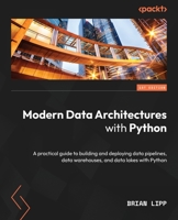 Modern Data Architectures with Python: A modern approach to building data ecosystems 1801070490 Book Cover