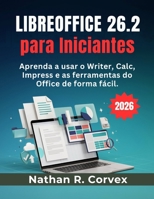 Libreoffice 26.2 para Iniciantes: Aprenda a usar o Writer, Calc, Impress e as ferramentas do Office de forma fácil. (Portuguese Edition) B0H5YDMJLF Book Cover