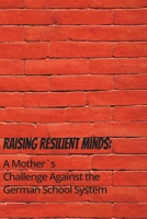 Raising Resilient Minds: A Mother`s Challenge Against the German School System B0CFZC3SNP Book Cover