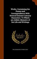 Works, Containing His Poems and Correspondence with Several Eminent Literary Characters. to Which Are Added, Memoirs of His Life and Writings 1344893627 Book Cover