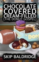 Chocolate Covered Cream-Filled: The Donut Gospel 1628802219 Book Cover