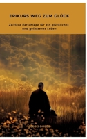 Epikurs Weg zum Glück: Zeitlose Ratschläge für ein glückliches und gelassenes Leben (German Edition) 3384340884 Book Cover