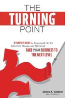 The Turning Point: A Complete Guide to Strategically Set Up, Effectively Manage, and Effortlessly Take Your Business To The Next Level 1525565273 Book Cover