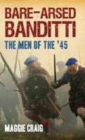 Bare-Arsed Banditti: The Men of the '45 1910948306 Book Cover