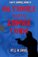 I Hate Zombies Book 4: Big Trouble In Little Zombie Town 1979714541 Book Cover