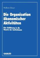 Die Organisation Okonomischer Aktivitaten: Eine Einfuhrung in Die Theorie Der Institutionen 3409133194 Book Cover