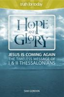 Hope and Glory: Jesus Is Coming Again the Timeless Message of 1 & 2 Thessalonians (Truth for Today) 1932307532 Book Cover