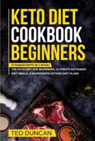 Keto Diet Cookbook Beginners: (3 Manuscripts in 1 Book) The Keto Diet For Beginners, 15 Minute Ketogenic Diet Meals, 5 Ingredients Ketosis Diet Plans - Complete Guide To The Ketogenic Lifestyle 1790247055 Book Cover
