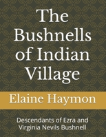 The Bushnells of Indian Village: Descendants of Ezra and Virginia Nevils Bushnell B0FNR7Z92X Book Cover