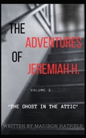 The Adventures of Jeremiah H.: The Ghost in the Attic B0CTF5HJF2 Book Cover