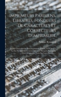 Imprimeurs Parisiens, Libraires, Fondeurs De Caractères Et Correcteurs D'imprimerie: Depuis L'introduction De L'imprimerie À Paris (1470) Jusqu'à La F B0BQFJDQBN Book Cover
