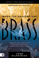 When the Heavens are Brass: Practical Keys to Experiencing Genuine Revival 0768462452 Book Cover