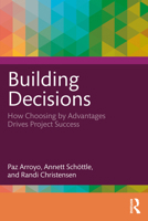 Building Decisions: The Power of Choosing by Advantages for Project Success 103284776X Book Cover
