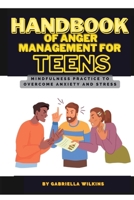Handbook of anger management for teens: Mindfulness practice to overcome anxiety and stress B0BZFDFPJ9 Book Cover