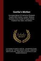 Goethe's Mother: Correspondence Of Catharine Elizabeth Goethe With Goethe, Lavater, Wieland, Duchess Anna Amalia Of Saxe-weimar, Friedrich Von Stein, And Others 1017266522 Book Cover